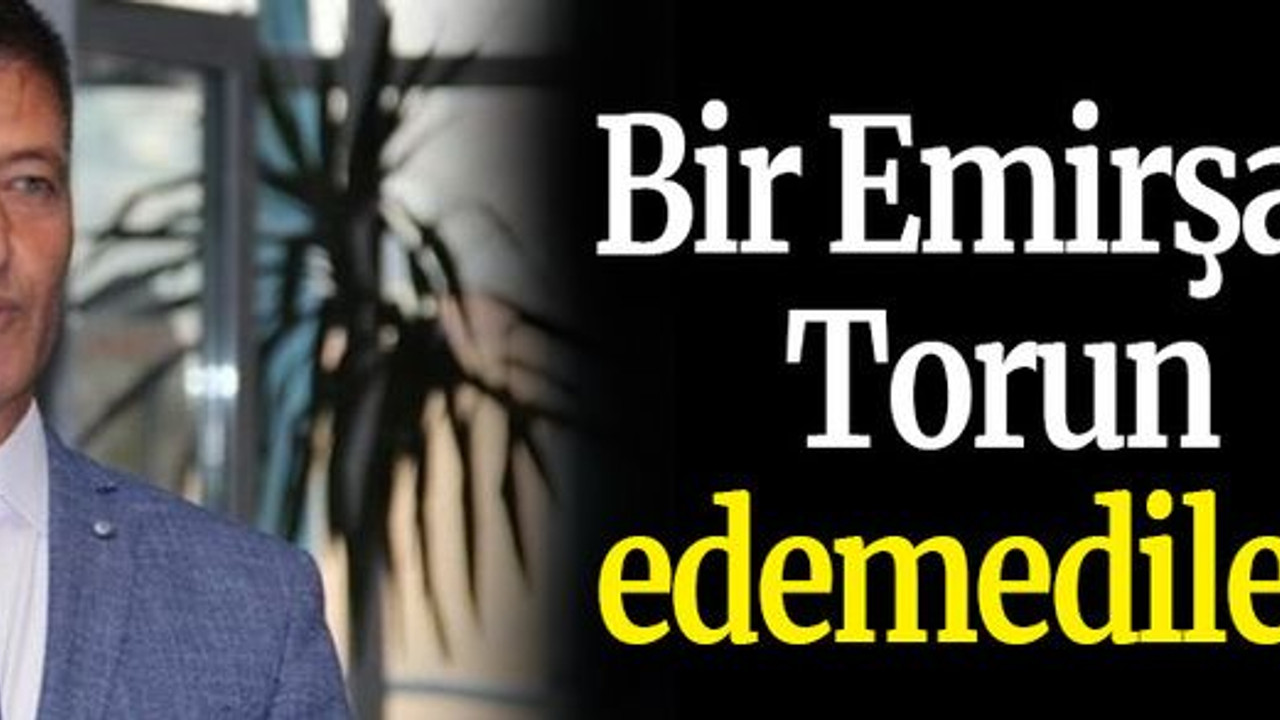 Bir Emirşah Torun edemediler!
